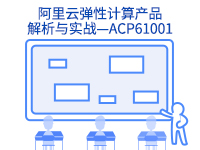 阿里云上云培训-阿里云弹性计算产品解析与实战—ACP61001