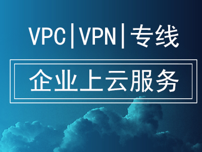 VPC/VPN/专线企业上云服务